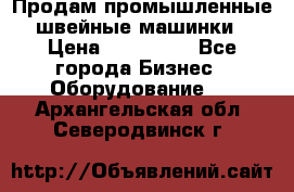 Продам промышленные швейные машинки › Цена ­ 100 000 - Все города Бизнес » Оборудование   . Архангельская обл.,Северодвинск г.